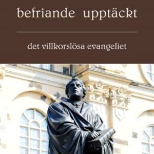 MARTIN LUTHERS BEFRIANDE UPPTÄCKT - det villkorslösa evangeliet