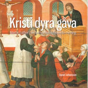 KRISTI DYRA GÅVA - MARTIN LUTHER OCH NATTVARDENS DJUPASTE MENING