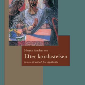 EFTER KORSFÄSTELSEN - Om tro, förnuft och Jesu uppståndelse