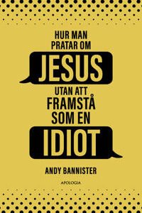 HUR MAN PRATAR OM JESUS UTAN ATT FRAMSTÅ SOM EN IDIOT