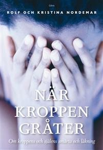 NÄR KROPPEN GRÅTER - om kroppens och själens smärta och läkning