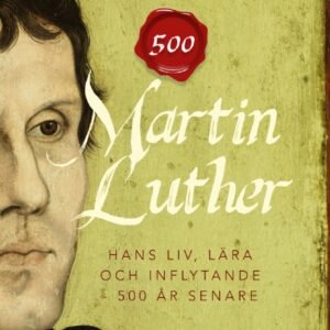 MARTIN LUTHER - HANS LIV, LÄRA OCH INFLYTANDE 500 ÅR SENARE