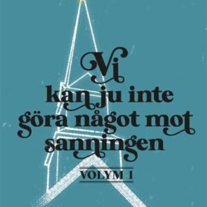 NI KAN JU INTE GÖRA NÅGOT MOT SANNINGEN - volym 1
